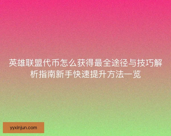 英雄联盟代币怎么获得最全途径与技巧解析指南新手快速提升方法一览