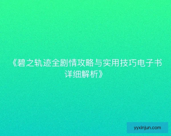 《碧之轨迹全剧情攻略与实用技巧电子书详细解析》